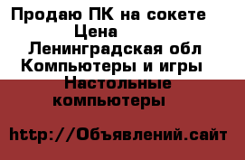 Продаю ПК на сокете 1150 › Цена ­ 10 500 - Ленинградская обл. Компьютеры и игры » Настольные компьютеры   